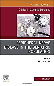 Peripheral Nerve Disease in the Geriatric Population, an Issue of Clinics in Geriatric Medicine, 37: Volume 37-2