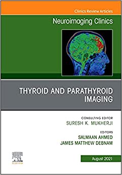 Thyroid and Parathyroid Imaging, An Issue of Neuroimaging Clinics of North America (Volume 31-3) (The Clinics: Radiology, Volume 31-3)