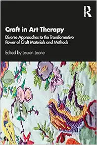 Craft in Art Therapy: Diverse Approaches to the Transformative Power of Craft Materials and Methods