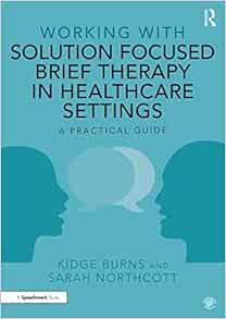 Working with Solution Focused Brief Therapy in Healthcare Settings: A Practical Guide