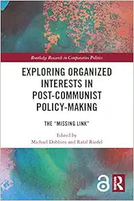 Exploring Organized Interests in Post-Communist Policy-Making: The "Missing Link" (Routledge Research in Comparative Politics)
