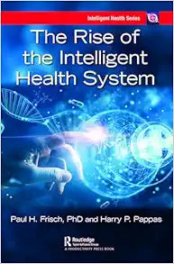 The Rise of the Intelligent Health System (Intelligent Health Series)