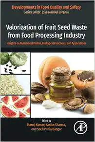 Valorization of Fruit Seed Waste from Food Processing Industry: Insights on Nutritional Profile, Biological Functions, and Applications (Developments in Food Quality and Safety)