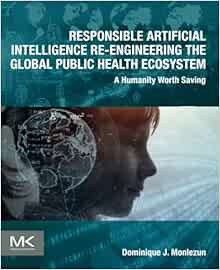 Responsible Artificial Intelligence Re-engineering the Global Public Health Ecosystem: A Humanity Worth Saving