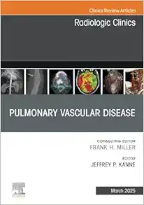 Pulmonary Vascular Disease, An Issue of Radiologic Clinics of North America (The Clinics: Radiology, Volume 63-2)