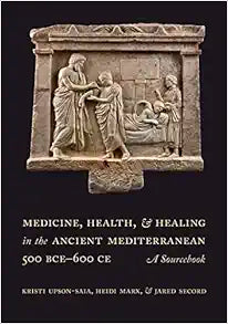 Medicine, Health, and Healing in the Ancient Mediterranean (500 BCE–600 CE): A Sourcebook
