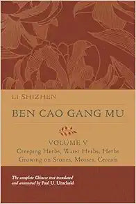 Ben Cao Gang Mu, Volume V: Creeping Herbs, Water Herbs, Herbs Growing on Stones, Mosses, Cereals (Volume 5) (Ben cao gang mu: 16th Century Chinese Encyclopedia of Materia Medica and Natural History)