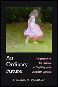 Ordinary Future: Margaret Mead, the Problem of Disability, and a Child Born Different