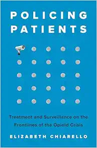 Policing Patients: Treatment and Surveillance on the Frontlines of the Opioid Crisis