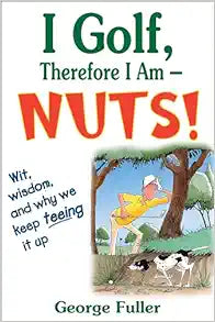 I Golf Therefore I Am–Nuts!