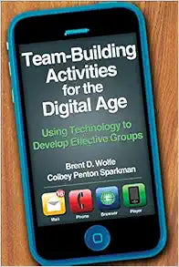 Team-Building Activities for the Digital Age: Using Technology to Develop Effective Groups