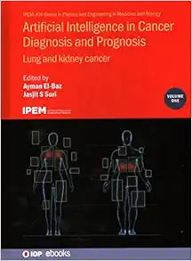 Artificial Intelligence in Cancer Diagnosis and Prognosis: Lung and kidney cancer (Volume 1) (Physics and Engineering in Medicine and Biology, Volume 1)