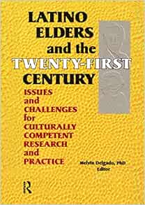 Latino Elders and the Twenty-First Century: Issues and Challenges for Culturally Competent Research and Practice