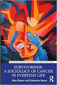 Survivorship: A Sociology of Cancer in Everyday Life (Routledge Studies in the Sociology of Health and Illness)