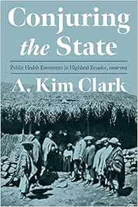 Conjuring the State: Public Health Encounters in Highland Ecuador, 1908-1945 (Pitt Latin American Series)