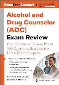 Alcohol and Drug Counselor (ADC) Exam Review: Comprehensive Review, PLUS 300 Questions Based on the Latest Exam Blueprint