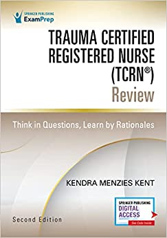 Trauma Certified Registered Nurse (TCRN®) Review: Think in Questions, Learn by Rationales, 2nd Edition