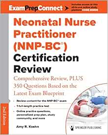 Neonatal Nurse Practitioner (NNP-BC®) Certification Review: Comprehensive Review, PLUS 350 Questions Based on the Latest Exam Blueprint, 2nd Edition