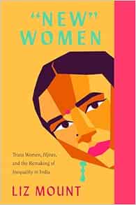 ‘New’ Women: Trans Women, Hijras and the Remaking of Inequality in India