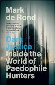 Dark Justice: Inside the World of Paedophile Hunters