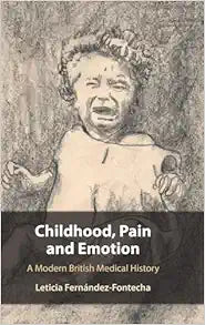 Childhood, Pain and Emotion: A Modern British Medical History