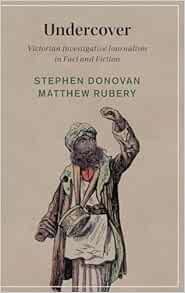 Undercover: Victorian Investigative Journalism in Fact and Fiction (Cambridge Studies in Nineteenth-Century Literature and Culture, Series Number 153)