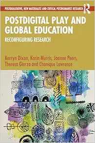 Postdigital Play and Global Education: Reconfiguring Research (Postqualitative, New Materialist and Critical Posthumanist Research)