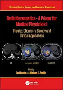 Radiotheranostics – A Primer for Medical Physicists I: Physics, Chemistry, Biology and Clinical Applications (Series in Medical Physics and Biomedical Engineering)