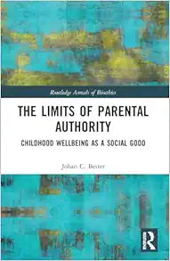 The Limits of Parental Authority: Childhood Wellbeing as a Social Good (Routledge Annals of Bioethics)