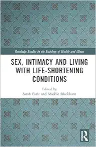 Sex, Intimacy and Living with Life-Shortening Conditions (Routledge Studies in the Sociology of Health and Illness)