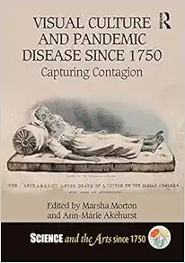 Visual Culture and Pandemic Disease Since 1750: Capturing Contagion (Science and the Arts since 1750)