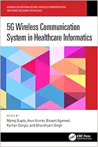 5G Wireless Communication System in Healthcare Informatics (Advances in Antenna Design, Wireless Communication and Mobile Network Technology)