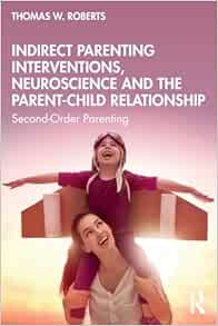 Indirect Parenting Interventions, Neuroscience and the Parent-Child Relationship: Second-Order Parenting