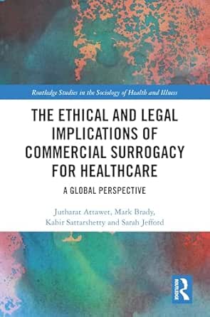 The Ethical and Legal Implications of Commercial Surrogacy for Healthcare: A Global Perspective (Routledge Studies in the Sociology of Health and Illness)