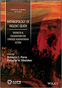 Anthropology of Violent Death: Theoretical Foundations for Forensic Humanitarian Action (Forensic Science in Focus)