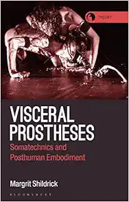 Visceral Prostheses: Somatechnics and Posthuman Embodiment (Theory in the New Humanities)