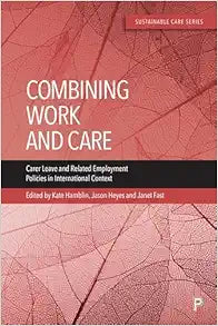 Combining Work and Care: Carer Leave and Related Employment Policies in International Context (Sustainable Care)