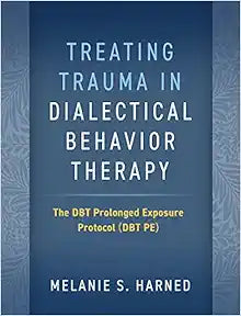 Treating Trauma in Dialectical Behavior Therapy: The DBT Prolonged Exposure Protocol (DBT PE)