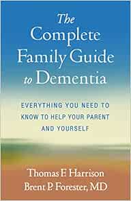 The Complete Family Guide to Dementia: Everything You Need to Know to Help Your Parent and Yourself