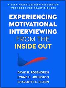 Experiencing Motivational Interviewing from the Inside Out: A Self-Practice/Self-Reflection Workbook for Practitioners (Self-Practice/Self-Reflection Guides for Psychotherapists)