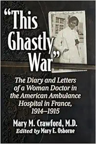 "This Ghastly War": The Diary and Letters of a Woman Doctor in the American Ambulance Hospital in France, 1914-1915