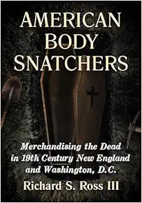 American Body Snatchers: Merchandising the Dead in 19th Century New England and Washington, D.C.