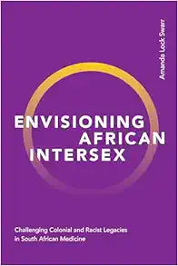 Envisioning African Intersex: Challenging Colonial and Racist Legacies in South African Medicine