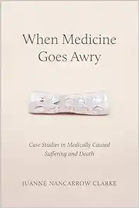 When Medicine Goes Awry: Case Studies in Medically Caused Suffering and Death