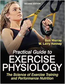 Practical Guide to Exercise Physiology: The Science of Exercise Training and Performance Nutrition, 2nd Edition