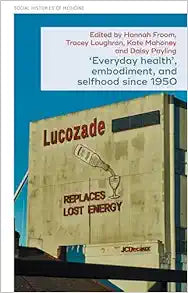 ‘Everyday health’, embodiment, and selfhood since 1950 (Social Histories of Medicine, 61)