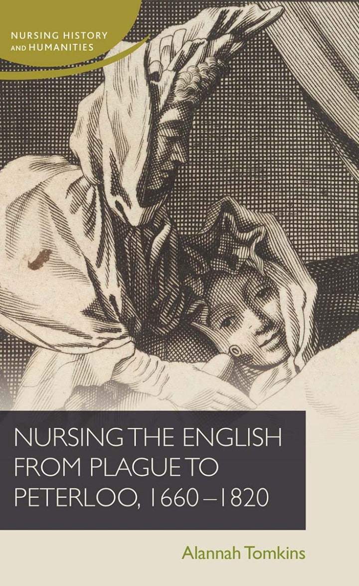 Nursing the English from plague to Peterloo, 1660-1820 (Nursing History and Humanities)