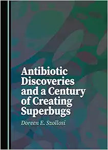 Antibiotic Discoveries and a Century of Creating Superbugs