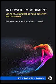 Intersex Embodiment: Legal Frameworks beyond Identity and Disorder (Law, Society, Policy)