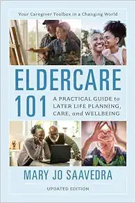 Eldercare 101: A Practical Guide to Later Life Planning, Care, and Wellbeing
